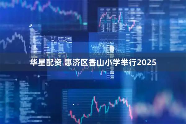 华星配资 惠济区香山小学举行2025