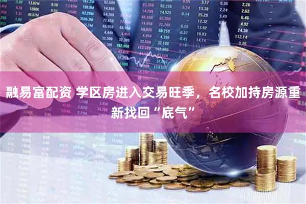 融易富配资 学区房进入交易旺季，名校加持房源重新找回“底气”